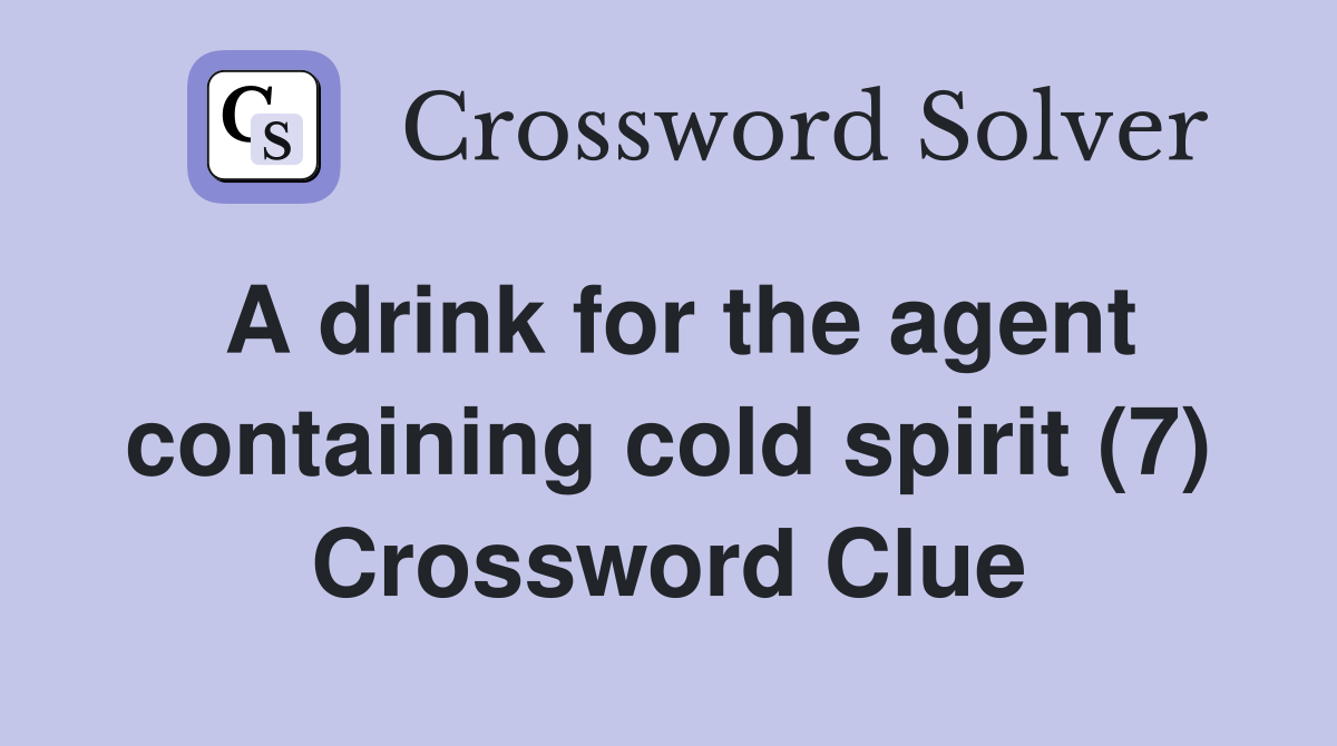 A drink for the agent containing cold spirit (7) Crossword Clue